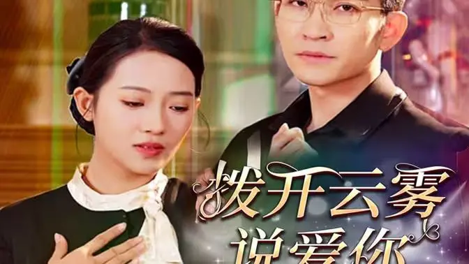 《拨开云雾说爱你》：浪漫爱情喜剧来袭，看小人物如何逆袭找到真爱！
