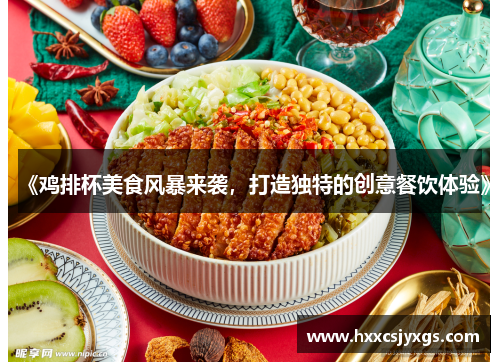 《鸡排杯美食风暴来袭，打造独特的创意餐饮体验》